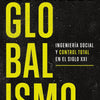 Globalismo | Ingeniería Social y Control Total en el Siglo XXI